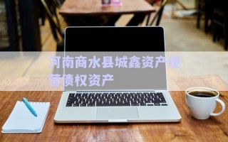 河南商水縣城鑫資產(chǎn)經(jīng)營債權(quán)資產(chǎn)