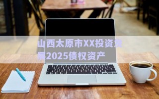 山西太原市XX投資發(fā)展2025債權資產(chǎn)