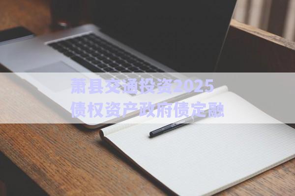 蕭縣交通投資2025債權資產政府債定融-第1張圖片-政信固收網(wǎng)