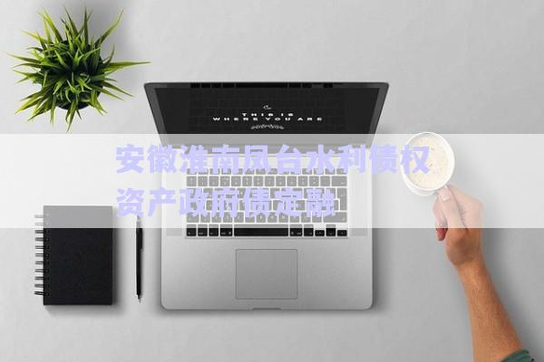 安徽淮南鳳臺(tái)水利債權(quán)資產(chǎn)政府債定融-第1張圖片-政信固收網(wǎng)